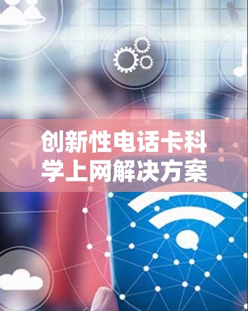 创新性电话卡科学上网解决方案 创新性电话卡科学上网解决方案