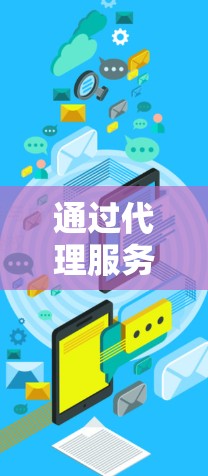 通过代理服务科学上网,通常是指通过网络代理服务器来连接到外部网站或服务,从而实现更高效的访问和管理。以下是一些关于如何通过代理服务科学上网的步骤和知识 通过代理服务科学上网,通常是指通过网络代理服务器来连接到外部网站或服务,从而实现更高效的访问和管理。以下是一些关于如何通过代理服务科学上网的步骤和知识