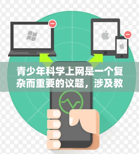 青少年科学上网是一个复杂而重要的议题,涉及教育、家庭和学校等多个层面。为了有效引导青少年科学上网,可以从以下几个方面进行思考和行动 青少年科学上网是一个复杂而重要的议题,涉及教育、家庭和学校等多个层面。为了有效引导青少年科学上网,可以从以下几个方面进行思考和行动