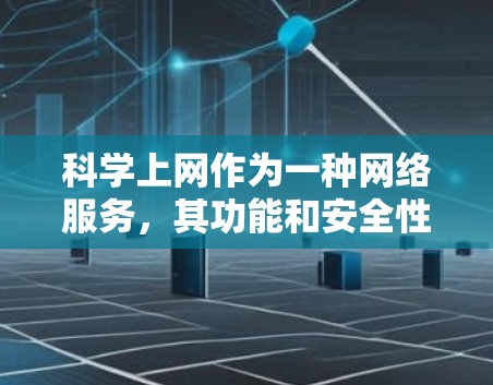 科学上网作为一种网络服务,其功能和安全性取决于具体的平台和功能设置。以下是一些关键点需要考虑 科学上网作为一种网络服务,其功能和安全性取决于具体的平台和功能设置。以下是一些关键点需要考虑