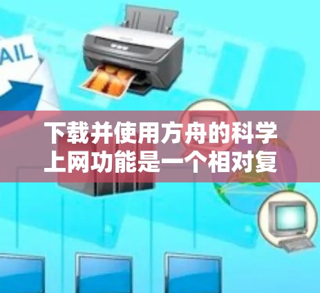 下载并使用方舟的科学上网功能是一个相对复杂的过程,需要综合考虑设备兼容性、技术知识、个人需求以及安全问题。以下是一步步的建议 下载并使用方舟的科学上网功能是一个相对复杂的过程,需要综合考虑设备兼容性、技术知识、个人需求以及安全问题。以下是一步步的建议