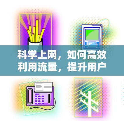 <strong>科学上网</strong>,如何高效利用流量,提升用户体验,避免资源浪费