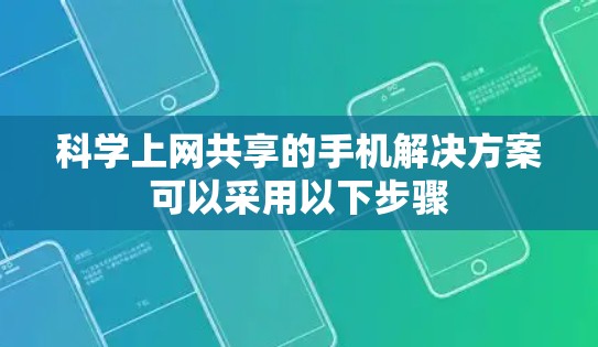 科学上网共享的手机解决方案可以采用以下步骤 科学上网共享的手机解决方案可以采用以下步骤