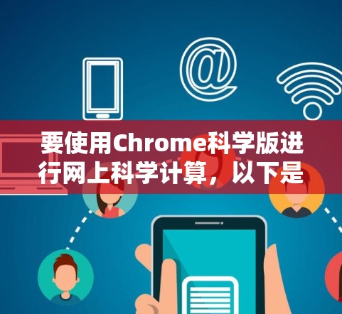 要使用Chrome科学版进行网上科学计算，以下是详细的步骤指南