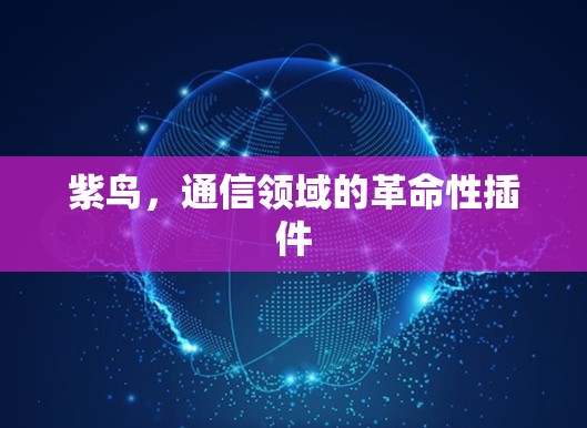 紫鸟，通信领域的革命性插件