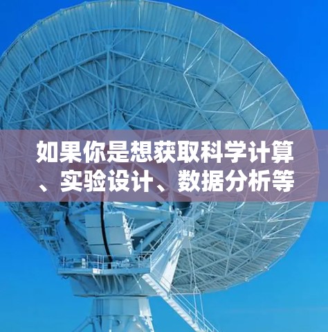 如果你是想获取科学计算、实验设计、数据分析等信息，可以参考以下资源