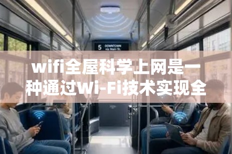 wifi全屋科学上网是一种通过Wi-Fi技术实现全屋设备同步和管理的方式，结合了物联网和智能家居的元素。以下是对此概念的详细分析