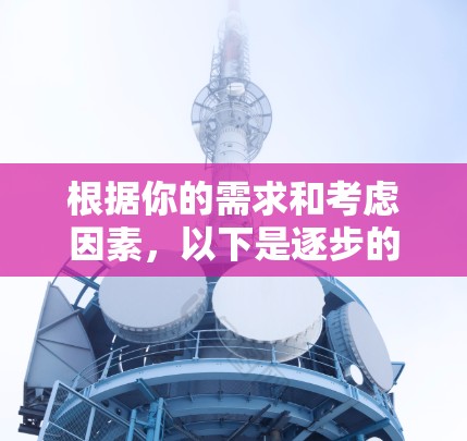 根据你的需求和考虑因素,以下是逐步的建议 根据你的需求和考虑因素,以下是逐步的建议
