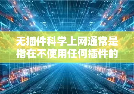 无插件科学上网通常是指在不使用任何插件的情况下，能够通过特定的网络协议或方法直接访问互联网。以下是一些常见的方法