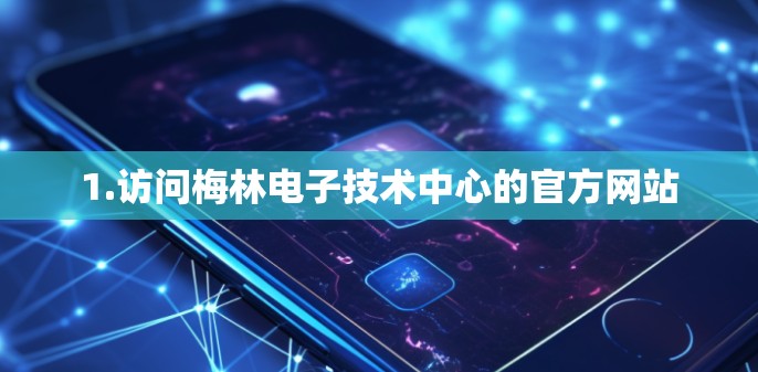 1.访问梅林电子技术中心的官方网站 1.访问梅林电子技术中心的官方网站
