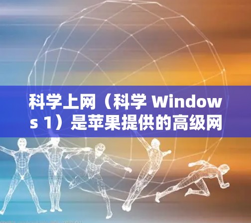 <strong>科学上网</strong>(科学 Windows 1)是苹果提供的高级网络服务,专为用户设计以提供更强大的网络功能。<strong>科学上网</strong>支持超连接、数据传输、加密和安全设置,适合需要更稳定或较高的网络环境的用户
