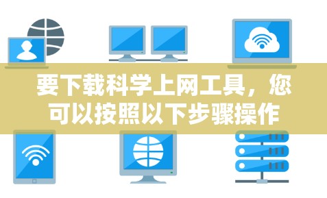 要下载<strong>科学上网</strong>工具，您可以按照以下步骤操作