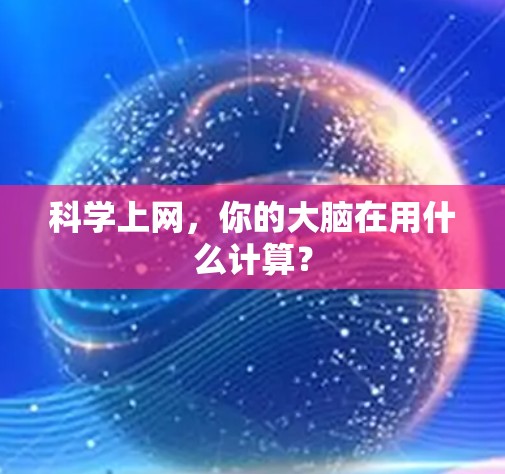 科学上网,你的大脑在用什么计算? 科学上网,你的大脑在用什么计算?