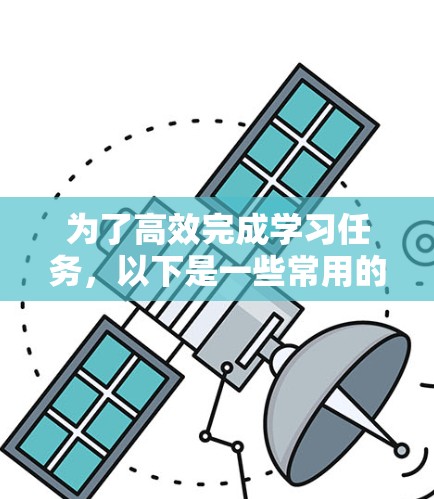 为了高效完成学习任务,以下是一些常用的<strong>科学上网</strong>工具及其功能说明