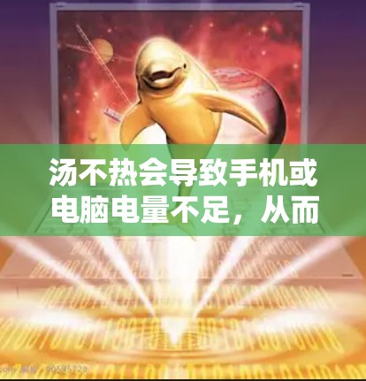 汤不热会导致手机或电脑电量不足,从而影响上网速度。以下是一些可能的解决方案 汤不热会导致手机或电脑电量不足,从而影响上网速度。以下是一些可能的解决方案