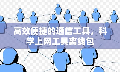 高效便捷的通信工具，科学上网工具离线包