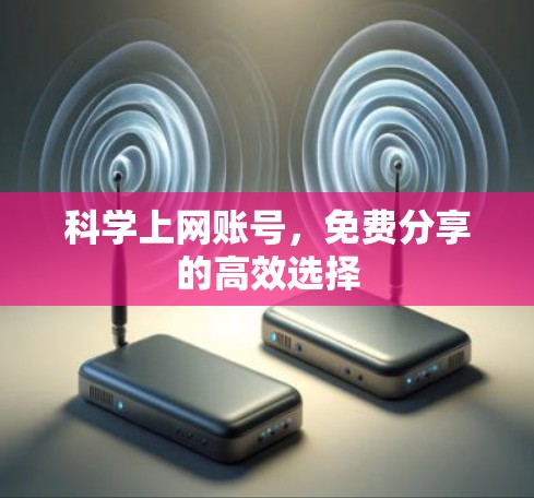 科学上网账号，免费分享的高效选择