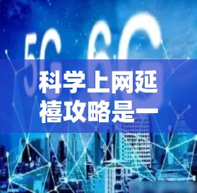 科学上网延禧攻略是一个非常重要的问题，因为网络使用容易被追踪和监控。以下是一些科学上网延禧攻略，帮助你避免网络上的各种风险