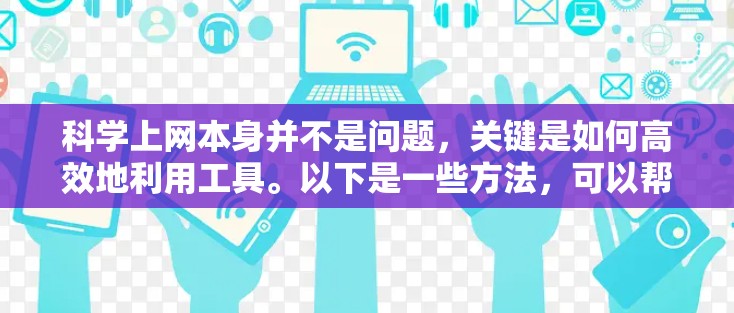 <strong>科学上网</strong>本身并不是问题,关键是如何高效地利用工具。以下是一些方法,可以帮助你更好地进行<strong>科学上网</strong>