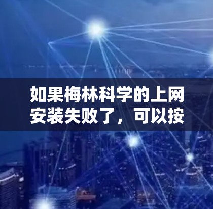 如果梅林科学的上网安装失败了，可以按照以下步骤进行排查和解决