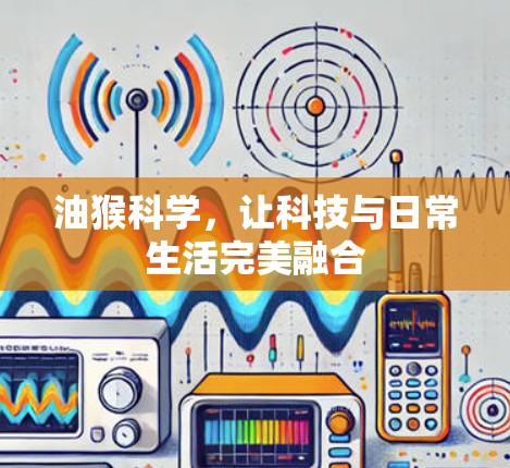 油猴科学，让科技与日常生活完美融合