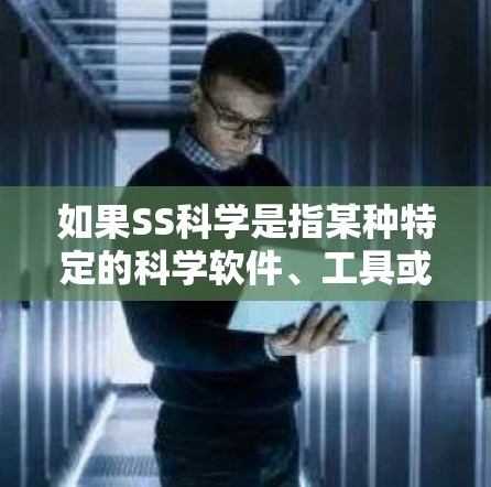 如果SS科学是指某种特定的科学软件、工具或资源库，下载时需要遵循以下步骤