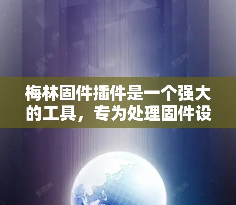 梅林固件插件是一个强大的工具,专为处理固件设计而设计,适用于汽车制造和机械设计等领域。以下是对其功能和使用的一些关键点总结 梅林固件插件是一个强大的工具,专为处理固件设计而设计,适用于汽车制造和机械设计等领域。以下是对其功能和使用的一些关键点总结