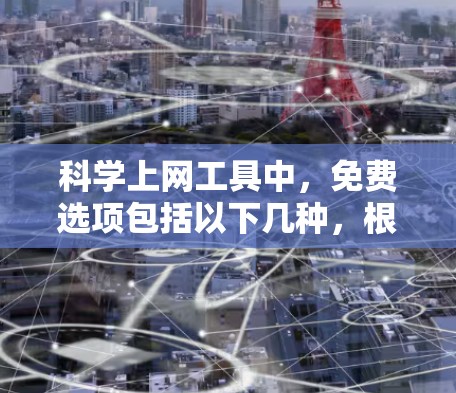 <strong>科学上网</strong>工具中，免费选项包括以下几种，根据用户的使用需求选择合适的工具