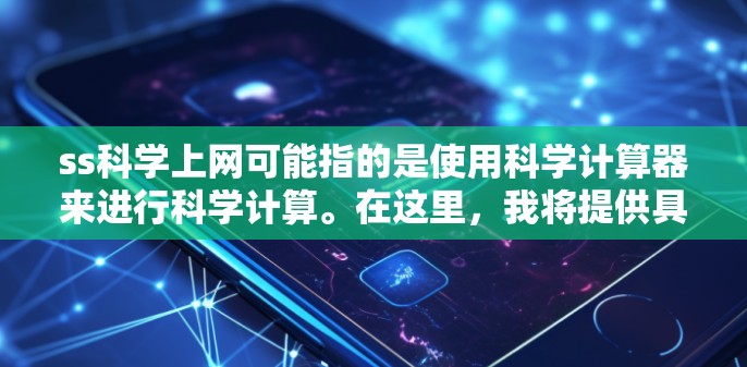 ss<strong>科学上网</strong>可能指的是使用科学计算器来进行科学计算。在这里，我将提供具体的操作步骤，帮助您使用科学计算器