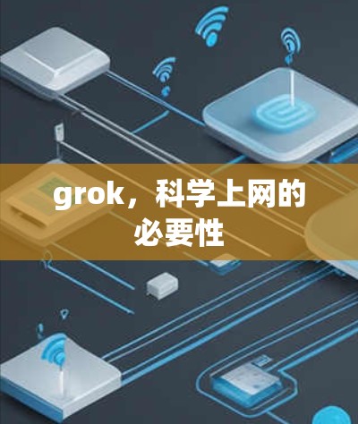 grok,科学上网的必要性 grok,科学上网的必要性