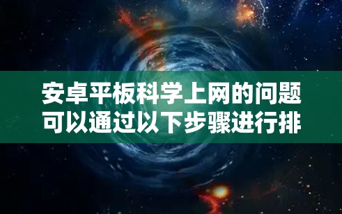 安卓平板<strong>科学上网</strong>的问题可以通过以下步骤进行排查和解决