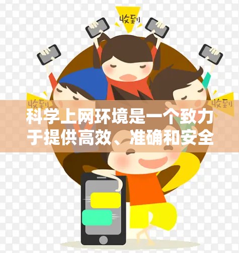 <strong>科学上网</strong>环境是一个致力于提供高效、准确和安全的网络环境,专为科学计算和数据分析设计。以下是对<strong>科学上网</strong>环境的详细总结