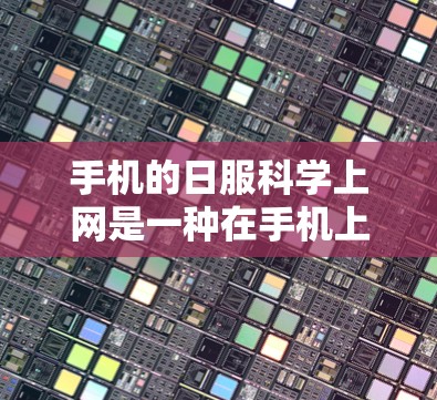 手机的日服<strong>科学上网</strong>是一种在手机上进行的网络使用方式,不同于非日服<strong>科学上网</strong>。以下是对该主题的详细解释
