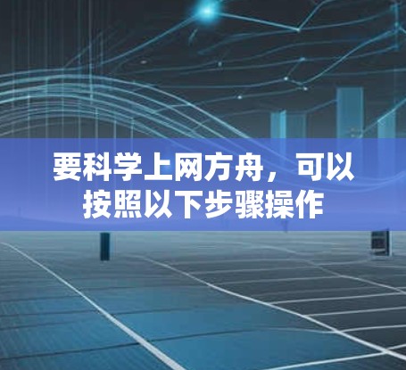 要科学上网方舟，可以按照以下步骤操作