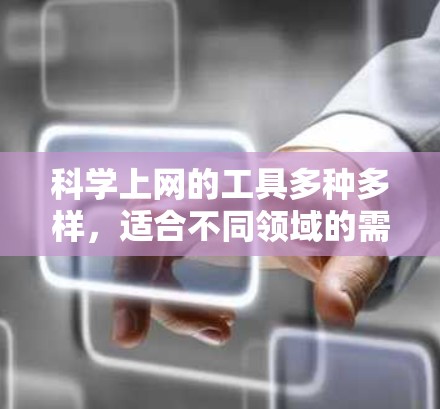 科学上网的工具多种多样，适合不同领域的需求。以下是一些推荐的工具，涵盖数学计算、编程、图形绘制和化学计算等