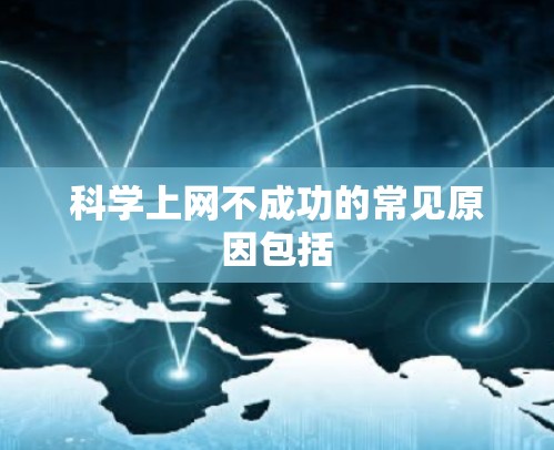 <strong>科学上网</strong>不成功的常见原因包括
