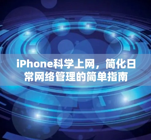 iPhone<strong>科学上网</strong>,简化日常网络管理的简单指南