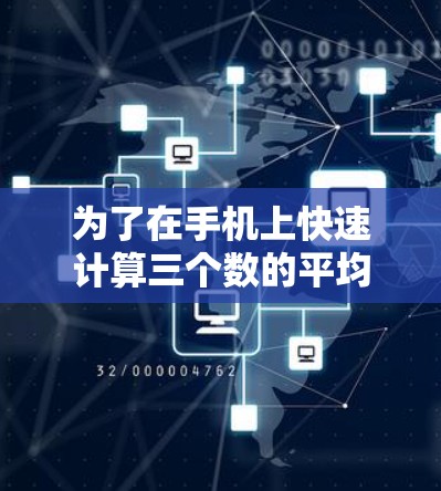 为了在手机上快速计算三个数的平均数（123、456和789）可以采用以下步骤