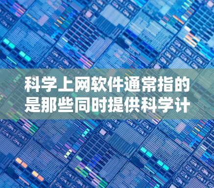 <strong>科学上网</strong>软件通常指的是那些同时提供科学计算、云存储和网络连接功能的工具，这些软件可能被称作<strong>科学上网</strong>工具。以下是一些推荐的<strong>科学上网</strong>软件