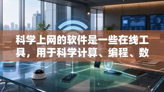 <strong>科学上网</strong>的软件是一些在线工具，用于科学计算、编程、数据分析等。以下是几种推荐的在线工具