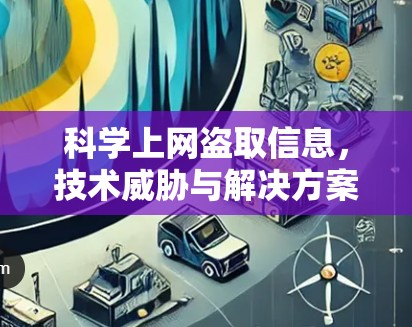 <strong>科学上网</strong>盗取信息，技术威胁与解决方案