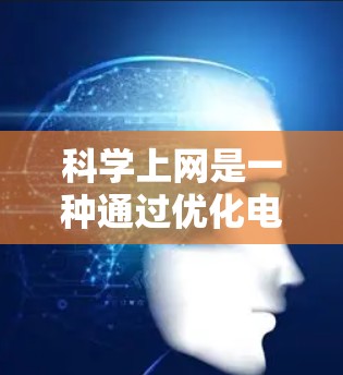 <strong>科学上网</strong>是一种通过优化电脑性能、减少使用时间和提高效率的方法，通常包括以下步骤
