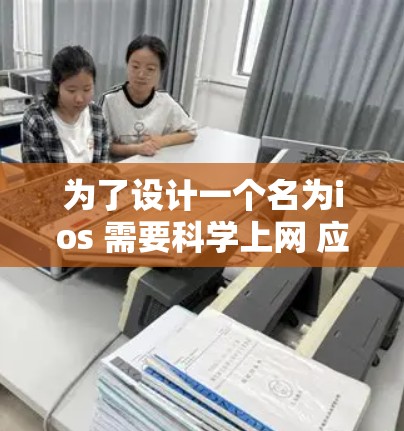 为了设计一个名为ios 需要<strong>科学上网</strong> 应用的应用，首先需要明确其核心功能和目标用户需求。以下是设计该应用的详细步骤