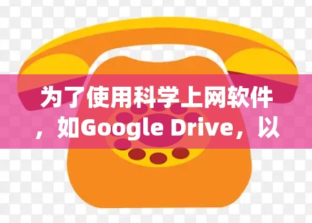 为了使用<strong>科学上网</strong>软件，如Google Drive，以下是详细的步骤指南