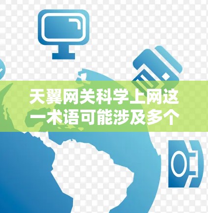 天翼网关<strong>科学上网</strong>这一术语可能涉及多个方面，具体含义取决于上下文。以下是对这一问题的初步理解和可能的解答