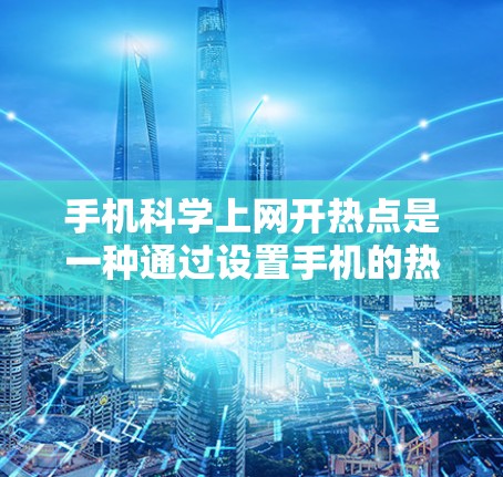 手机<strong>科学上网</strong>开热点是一种通过设置手机的热点模式来调整显示内容的设置，旨在提高使用效率。以下是详细的步骤说明
