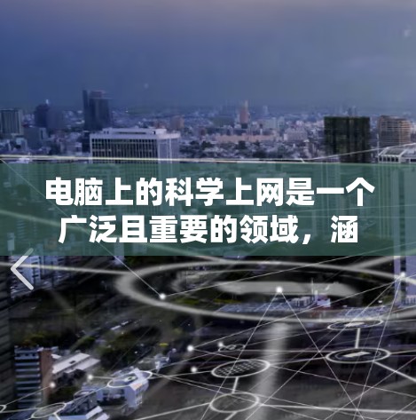 电脑上的<strong>科学上网</strong>是一个广泛且重要的领域,涵盖了多种工具、编程语言和应用,旨在通过电脑进行科学计算、数据分析和实验。以下是一个结构清晰、内容详实的文章,涵盖<strong>科学上网</strong>的各个方面