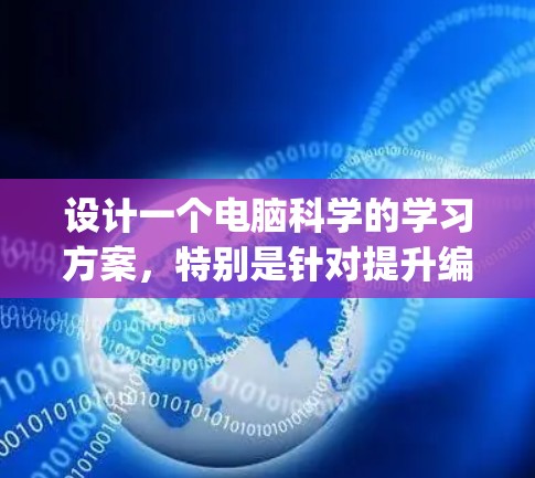 设计一个电脑科学的学习方案，特别是针对提升编程能力，特别是Python，可以按照以下步骤进行规划