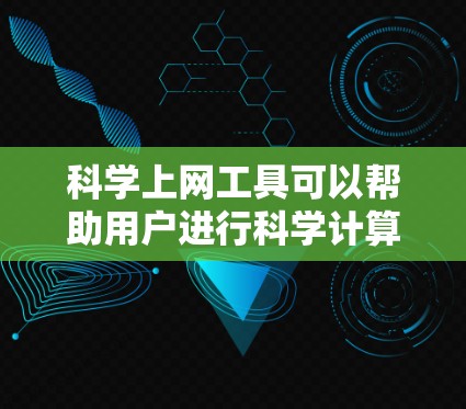 <strong>科学上网</strong>工具可以帮助用户进行科学计算、数据分析和编程。以下是一些有效的方法来查找这些工具
