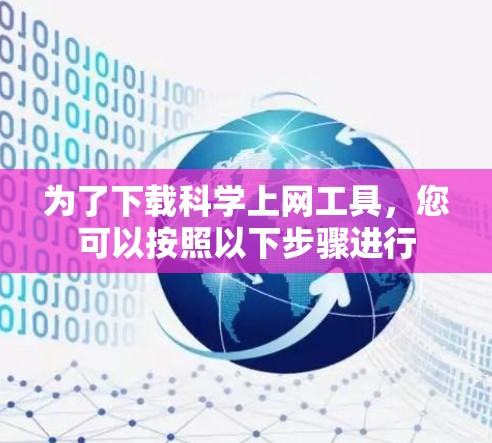 为了下载<strong>科学上网</strong>工具，您可以按照以下步骤进行